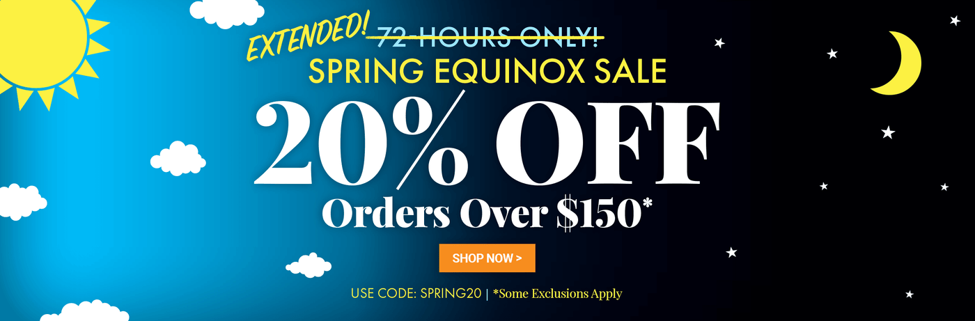 EXTENDED: 72 Hours Only! Spring Equinox Sale  20% Off Orders Over $150 Use Code: SPRING20 *Some Exclusions Apply
