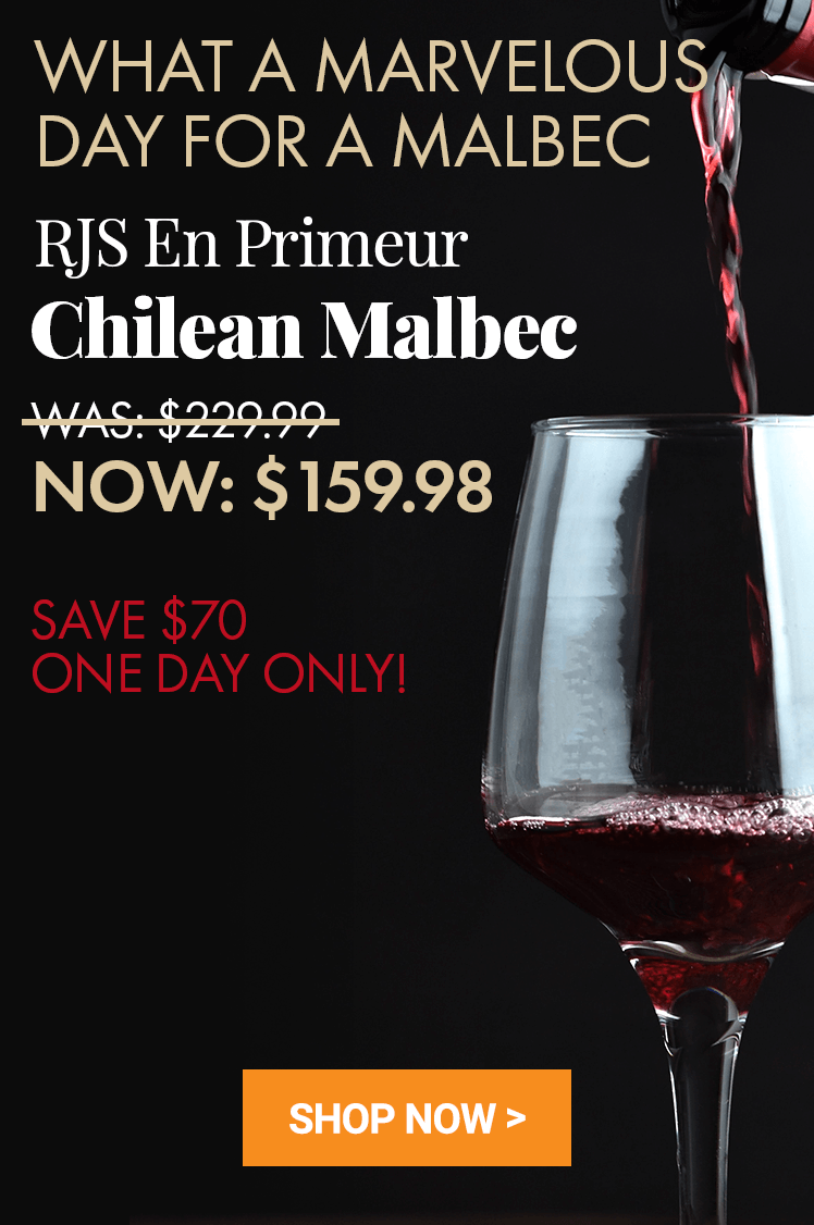 What a Marvelous Day for a Malbec Save $70 on RJS En Primeur Chilean Malbec WAS: $229.99 NOW: $159.98 (Save $70!)