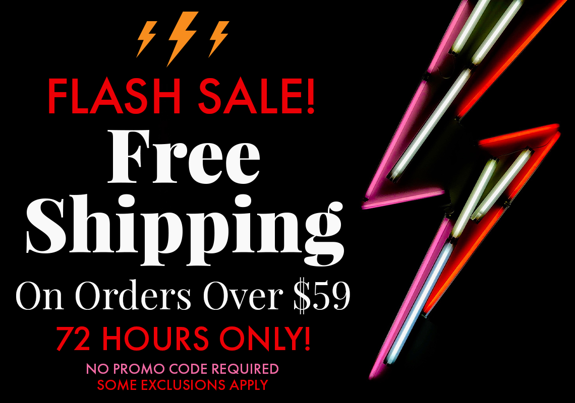 Flash Sale: Free Shipping on Orders Over $59. No promo code required. Some Exclusions Apply.