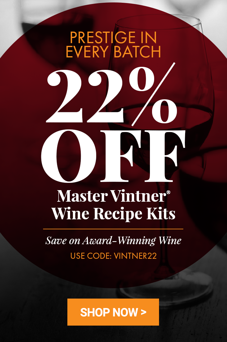 Prestige in Ever Batch 22% Off Master Vintner Wine Recipe Kits Save on Award-Winning Wine with Promo Code: VINTNER22