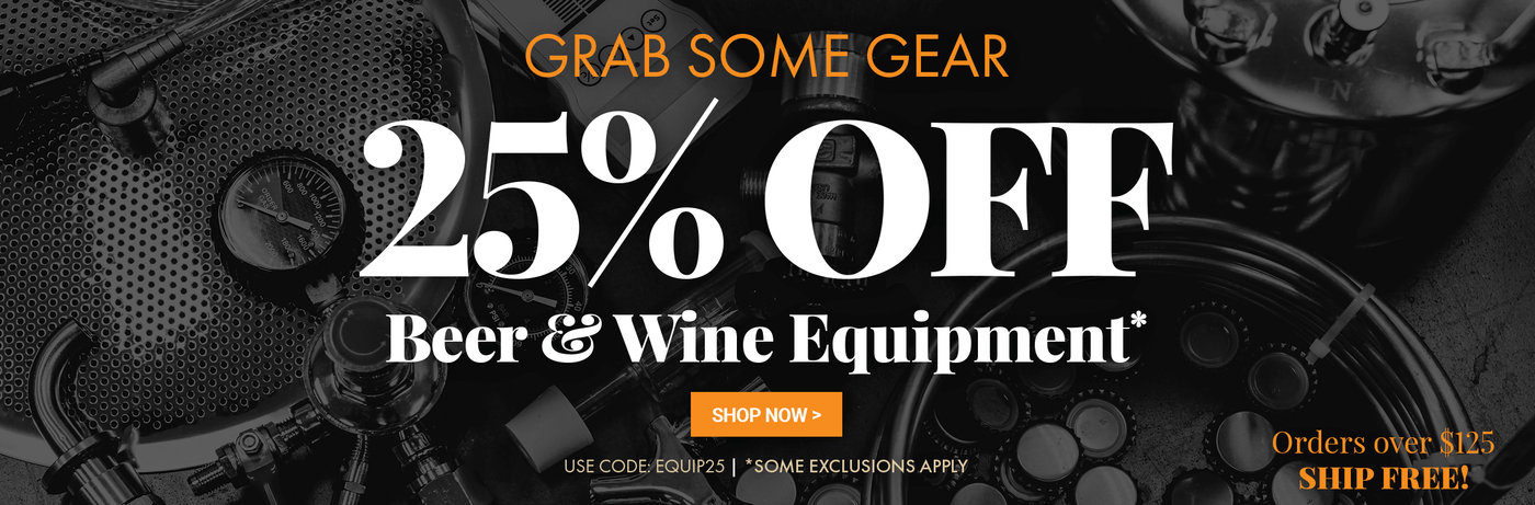 Grab Some Gear. 25% Off Beer & Wine Equipment* Enter Code: EQUIP25 * Some Exclusions Apply