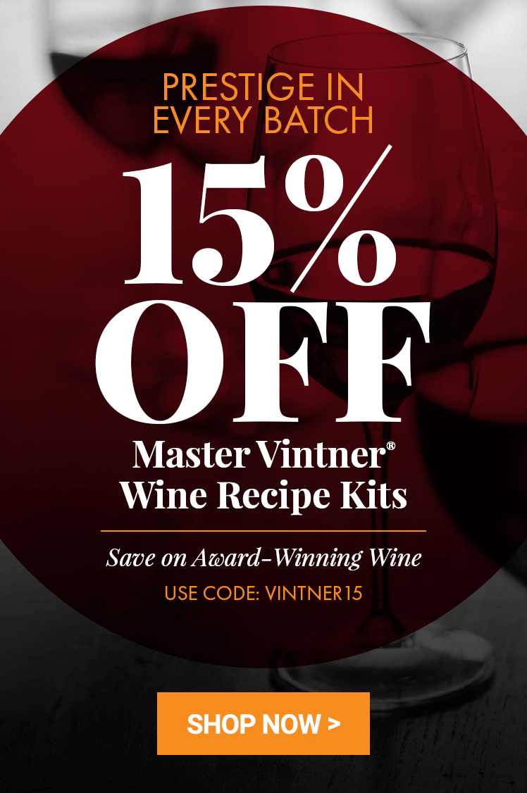 Prestige in Every Batch. 15% Off Master Vintner Wine Recipe Kits. Featuring Winemakers Reserve, Sommelier Select, Tropical Bliss, and Weekday Wine with an image of wine glasses in black and white