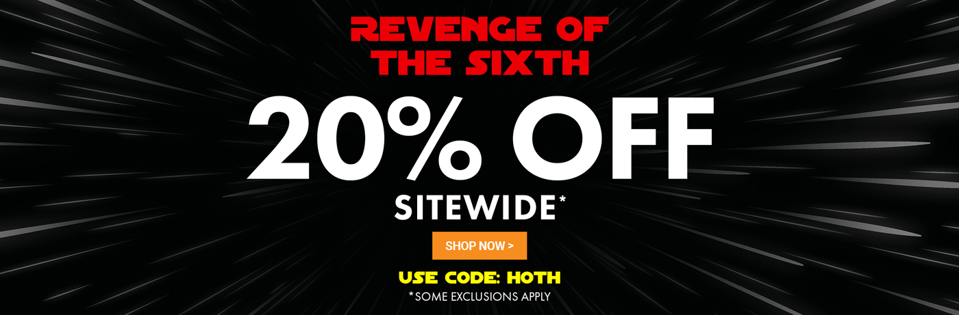 Revenge of the Sixth. 20% Off  Sitewide* Use Code: HOTH *Some exclusions apply.