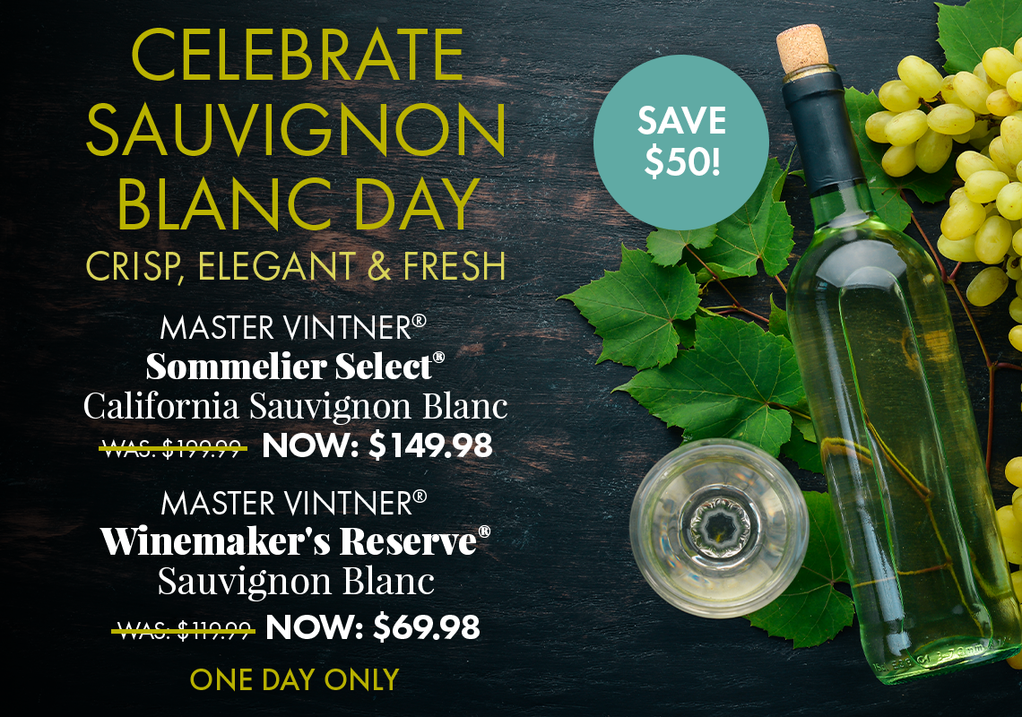 Celebrate Sauvignon Blanc Day 
Crisp, Elegant & Fresh
Save $50. One Day Only!