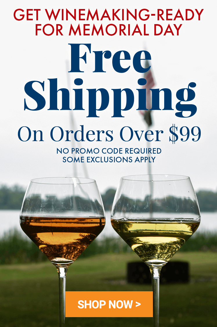 Get Winemaking-Ready for Memorial Day. Free Shipping On Orders Over $99*. No promo code required. * Some exclusions apply.