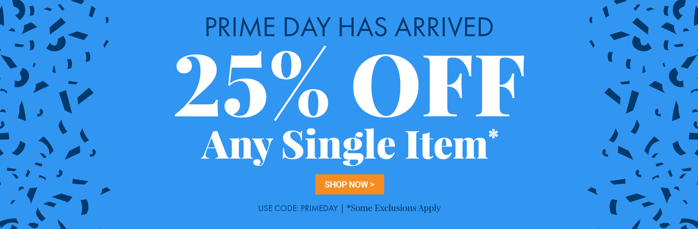 Prime Day Has Arrived. 25% off a Single Item* Some Exclusions Apply. Use Code: PRIMEDAY