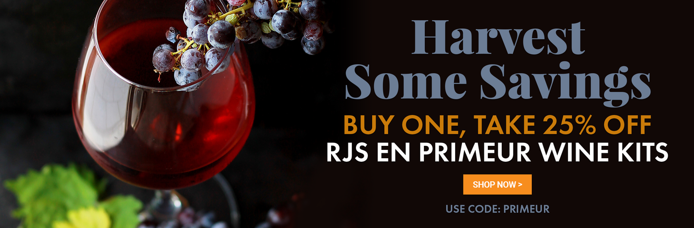 Harvest These Savings Buy One, Take 25% Off RJS En Primeur Wine Kits Use Promo Code: PRIMEUR