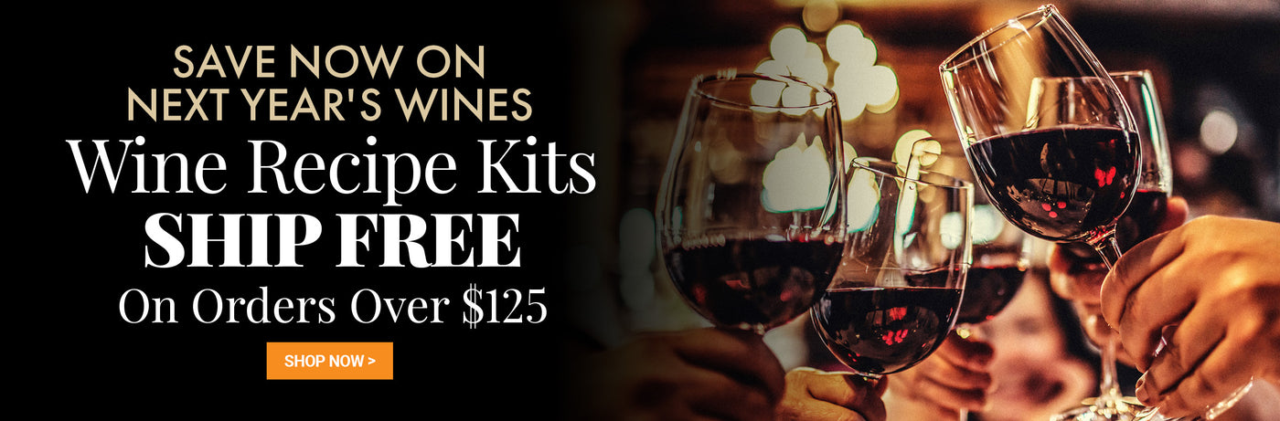Save Now on Next Year's Wines. Wine Recipe Kits Ship Free on Orders Over $125.